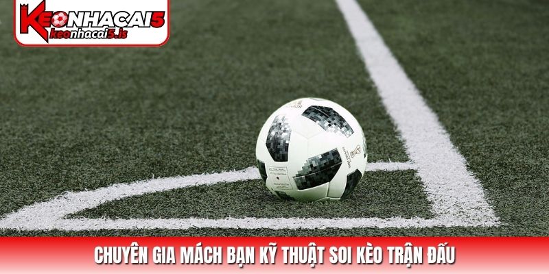 Chuyên gia mách bạn kỹ thuật soi kèo trận đấu