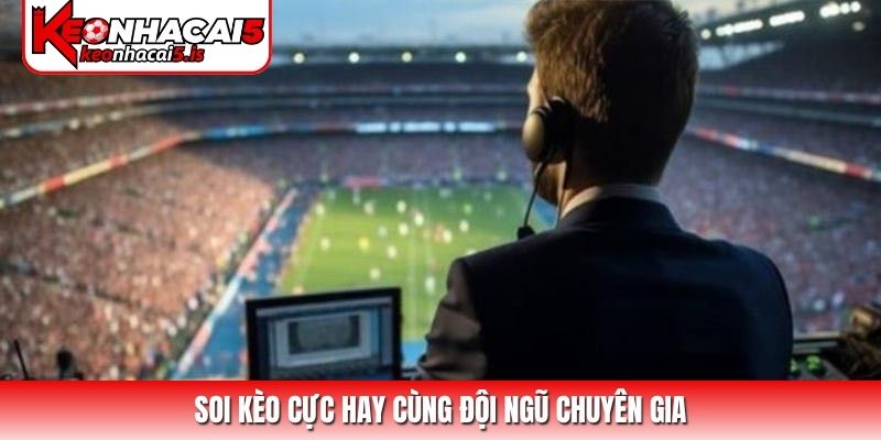 Soi kèo cực hay cùng đội ngũ chuyên gia
