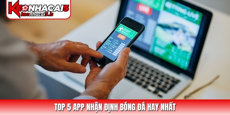 Top 5 app nhận định bóng đá hay nhất