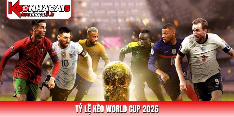 Tỷ lệ kèo World Cup 2026 và bí quyết làm chủ bảng kèo nhà cái